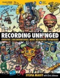 Carte Recording Unhinged: Creative and Unconventional Music Recording Techniques de Sylvia Massy