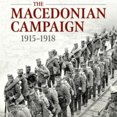 The Forgotten Front: The Macedonian Campaign, 1915-1918