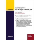 Legislatia privind achizitiile publice. Actualizata 01 mai 2023 - Dumitru-Daniel Serban