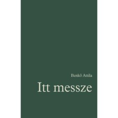 Itt messze - R&eacute;gi &eacute;s &uacute;j versek 1972-2022 - Benkő Attila