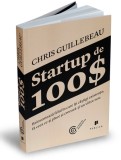 Startup de 100$ - Editura Publica, Chris Guillebeau