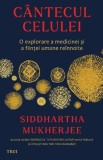 Cantecul celulei. O explorare a medicinei si a fiintei umane reinnoite &ndash; Siddhartha Mukherjee
