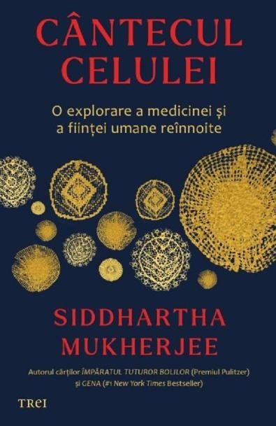 Cantecul celulei. O explorare a medicinei si a fiintei umane reinnoite &ndash; Siddhartha Mukherjee