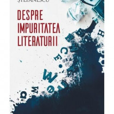 Despre impuritatea literaturii - Paperback brosat - Alex. Ştefănescu - Corint