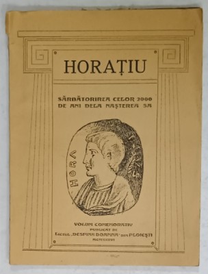 HORATIU , SARBATORIREA CELOR 2000 DE ANI DELA NASTEREA SA , VOLUM COMEMORATIV PUBLICAT DE LICEUL &amp;#039; DESPINA DOAMNA &amp;#039; DIN PLOIESTI , 1936, DEDICATIE * foto