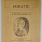 HORATIU , SARBATORIREA CELOR 2000 DE ANI DELA NASTEREA SA , VOLUM COMEMORATIV PUBLICAT DE LICEUL &#039; DESPINA DOAMNA &#039; DIN PLOIESTI , 1936, DEDICATIE *