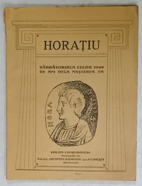 HORATIU , SARBATORIREA CELOR 2000 DE ANI DELA NASTEREA SA , VOLUM COMEMORATIV PUBLICAT DE LICEUL &#039; DESPINA DOAMNA &#039; DIN PLOIESTI , 1936, DEDICATIE *
