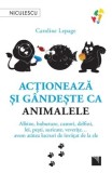 Cumpara ieftin Actioneaza si gandeste ca animalele. Albine, buburuze, castori, delfini, lei, pesti, suricate, veverițe&hellip; avem atatea lucruri de invatat de la ele/Caro