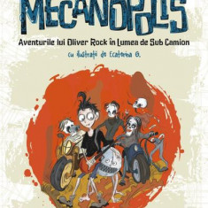 Mecanopolis. Aventurile lui Oliver Rock în Lumea de Sub Camion - Paperback brosat - Flavius Ardelean-Bachmann - Polirom