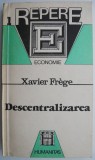 Descentralizarea - Xavier Frege, Carte Economie, Afaceri