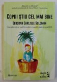 COPIII STIU CEL MAI BINE , CUM SA CRESTI UN COPIL INCREZATOR SI CAPABIL DUPA METODA RIE de DEBORAH CARLISLE SOLOMON , 2017 *COTOR LIPIT CU SCOCI