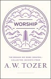 Worship: The Reason We Were Created-Collected Insights from A. W. Tozer