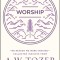 Worship: The Reason We Were Created-Collected Insights from A. W. Tozer