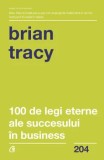 Cumpara ieftin 100 de legi eterne ale succesului in business/Brian Tracy