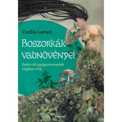 Boszork&amp;aacute;k vadn&amp;ouml;v&amp;eacute;nyei - Vadon &amp;eacute;lő gy&amp;oacute;gyn&amp;ouml;v&amp;eacute;nyeink m&amp;aacute;gikus ereje - Cecilia Lattari foto