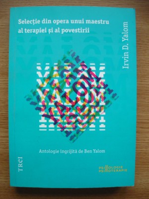 IRVIN D. YALOM - SELECTIE DIN OPERA UNUI MAESTRU AL TERAPIEI SI AL POVESTIRII foto