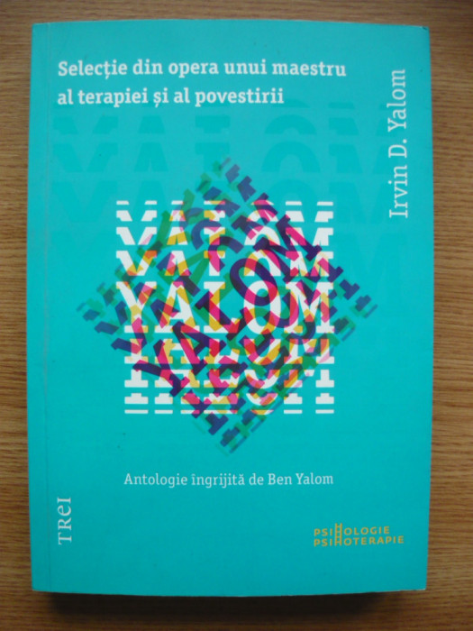 IRVIN D. YALOM - SELECTIE DIN OPERA UNUI MAESTRU AL TERAPIEI SI AL POVESTIRII