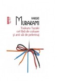 Tsukuru Tazaki cel fara de culoare si anii sai de pelerinaj - Haruki Murakami, Florin Oprina