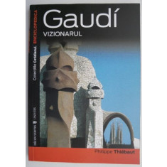 Gaudi vizionarul &ndash; Philippe Thiebaut