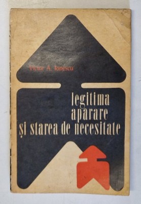 LEGITIMA APARARE SI STAREA DE NECESITATE de VICTOR A . IONESCU , 1972 *PREZINTA URME DE UZURA foto