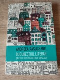 Bucurestiul literar. Sase lecturi posibile ale orasului - de Andreea Rasuceanu (Editura Humanitas, 2016)