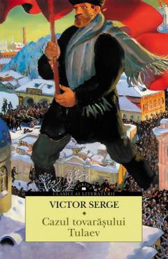 Cazul Tovarasului Tulaev, Victor Serge - Editura Corint