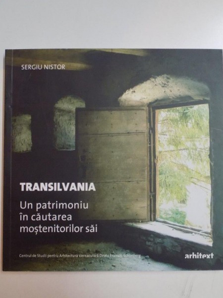 TRANSILVANIA , UN PATRIMONIU IN CAUTAREA MOSTENITORILOR SAI de SERGIU NISTOR , 2010