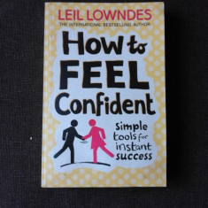 HOW TO FEEL CONFIDENT - LEIL LOWNDES (CARTE IN LIMBA ENGLEZA)