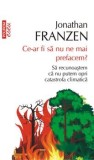 Cumpara ieftin Ce-ar fi sa nu ne mai prefacem? Sa recunoastem ca nu putem opri catastrofa climatica/Jonathan Franzen
