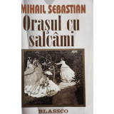 Mihail Sebastian - Orasul cu salcami (editia 2005)