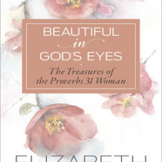 Beautiful in God's Eyes: The Treasures of the Proverbs 31 Woman