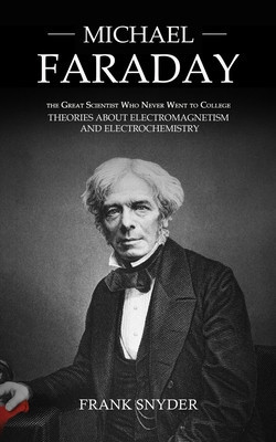Michael Faraday: The Great Scientist Who Never Went to College (Theories about Electromagnetism and Electrochemistry) foto