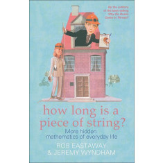 How Long Is a Piece of String? More Hidden Mathematics of Everyday Life - Rob Eastaway, Jeremy Wyndham