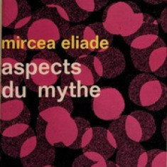 Mircea Eliade-Aspects du mythe