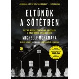 Eltűn&ouml;k a s&ouml;t&eacute;tben - Egy nő meg&aacute;ll&iacute;thatatlan hajsz&aacute;ja a Kaliforniai Gyilkos ut&aacute;n - Michelle McNamara