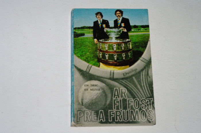 Ar fi fost prea frumos - Ion Tiriac - Ilie Nastase