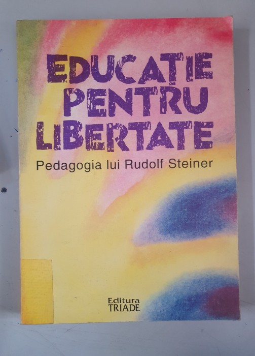 Frans Carlgren - Educatie pentru libertate . Pedagogia lui Rudolf Steiner