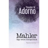 Mahler - Egy zenei fiziogn&oacute;mia - Theodor W. Adorno