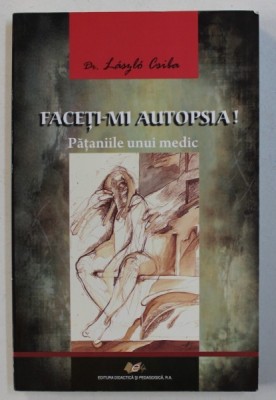 FACETI-MI AUTOPSIA! , PATANIILE UNUI MEDIC de LASZLO CSIBA, 2013 foto