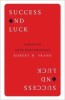 Success and Luck: Good Fortune and the Myth of Meritocracy