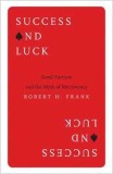 Success and Luck: Good Fortune and the Myth of Meritocracy