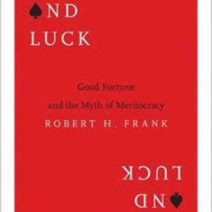 Success and Luck: Good Fortune and the Myth of Meritocracy