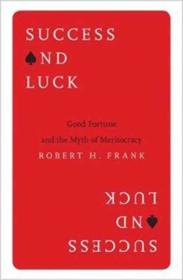 Success and Luck: Good Fortune and the Myth of Meritocracy foto