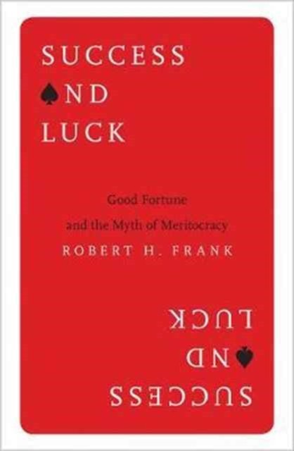 Success and Luck: Good Fortune and the Myth of Meritocracy