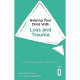 Helping Your Child with Loss, Change and Trauma