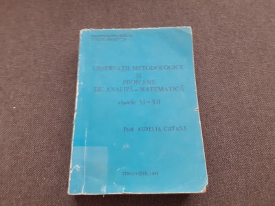 AURELIA CATANA OBSERVAII METODOLOGICE SI PROBLEME DE ANALIZA MATEMATICA XI-XII foto