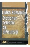 Limba romana. Dictionar selectiv de dificultati - Mihaela Suciu