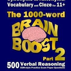 Synonyms and Antonyms, Vocabulary and Cloze: The 1000 Word 11+ Brain Boost Part 2: 500 More Cem Style Verbal Reasoning Exam Paper Questions in 10 Minu