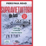 Supravietuitorii din Anzi. O echipa de rugby si 72 de zile de lupta cu frigul, foamea si disperarea - Lavinia Braniste, Piers Paul Read