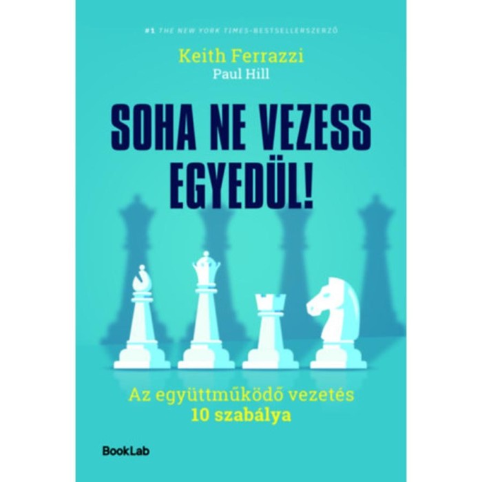 Soha ne vezess egyed&uuml;l! - Az egy&uuml;ttműk&ouml;dő vezet&eacute;s 10 szab&aacute;lya - Hill